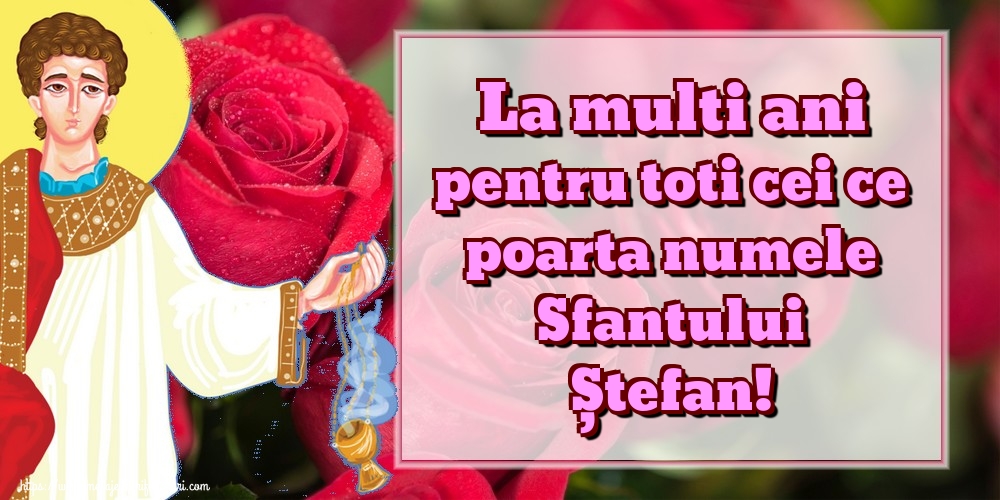 La multi ani pentru toti cei ce poarta numele Sfantului Ștefan!