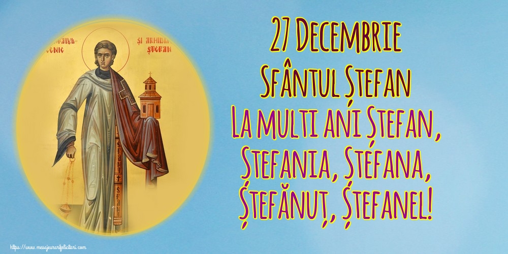 Felicitari de Sfantul Stefan - 27 Decembrie Sfântul Ștefan La multi ani Ștefan, Ștefania, Ștefana, Ștefănuț, Ștefanel! - mesajeurarifelicitari.com