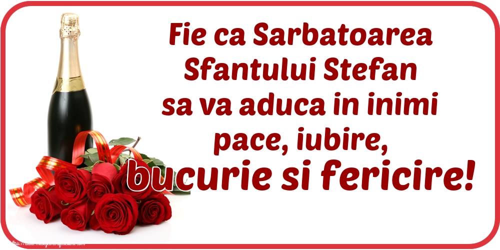 Fie ca Sarbatoarea Sfantului Stefan sa va aduca in inimi pace, iubire, bucurie si fericire!