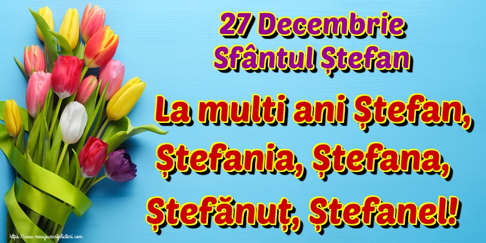 Felicitari de Sfantul Stefan - 27 Decembrie Sfântul Ștefan La multi ani Ștefan, Ștefania, Ștefana, Ștefănuț, Ștefanel! - mesajeurarifelicitari.com