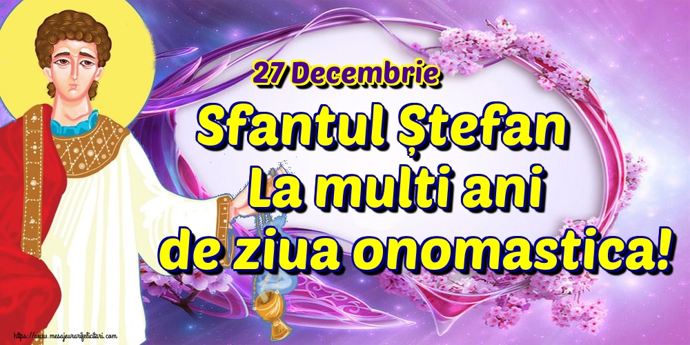 27 Decembrie Sfantul Ștefan La multi ani de ziua onomastica!