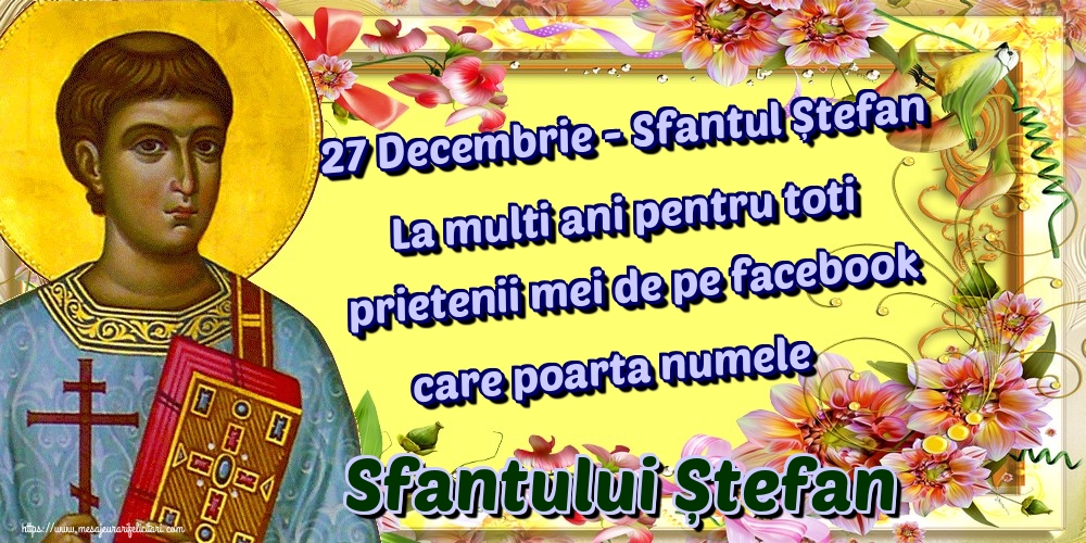 Felicitari de Sfantul Stefan - 27 Decembrie - Sfantul Ștefan La multi ani pentru toti prietenii mei de pe facebook care poarta numele Sfantului Ștefan - mesajeurarifelicitari.com