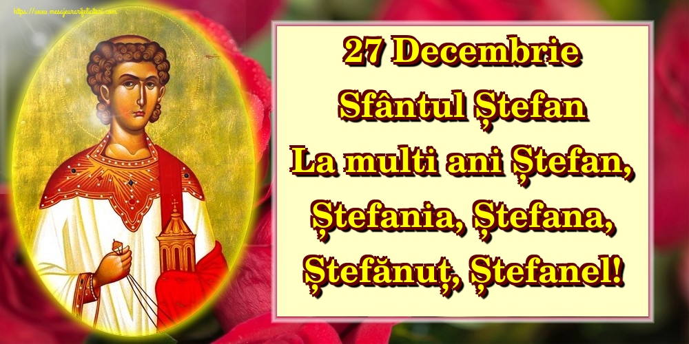 27 Decembrie Sfântul Ștefan La multi ani Ștefan, Ștefania, Ștefana, Ștefănuț, Ștefanel!