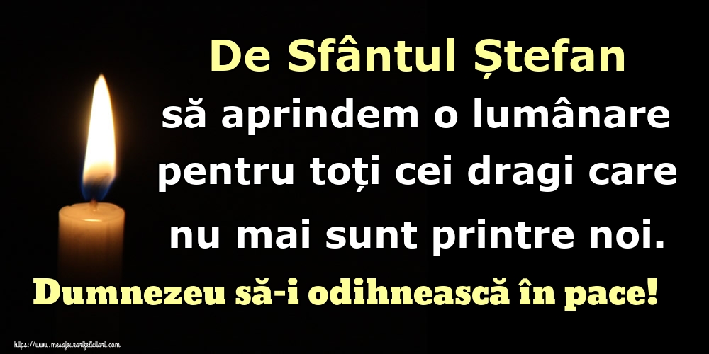 De Sfântul Ștefan să aprindem o lumânare pentru toți cei dragi care nu mai sunt printre noi. Dumnezeu să-i odihnească în pace!