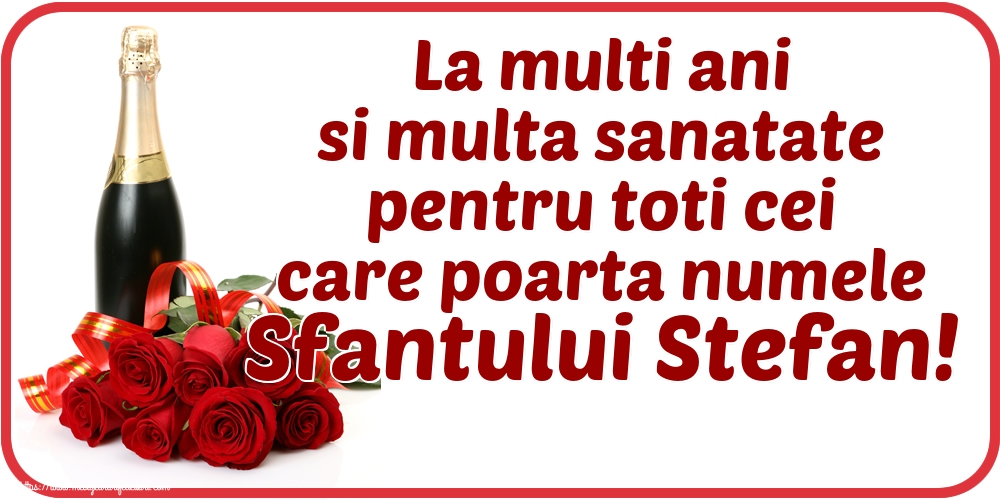 La multi ani si multa sanatate pentru toti cei care poarta numele Sfantului Stefan!