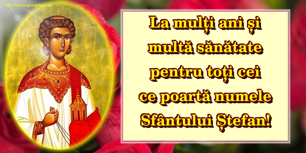 Felicitari de Sfantul Stefan - La mulți ani și multă sănătate pentru toți cei ce poartă numele Sfântului Ștefan! - mesajeurarifelicitari.com
