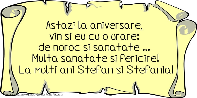 Felicitari de Sfantul Stefan - Astazi la aniversare, vin si eu cu o urare: de noroc si sanatate ... Multa sanatate si fericire! La multi ani Stefan si Stefania! - mesajeurarifelicitari.com
