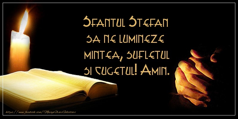 Sfantul Stefan sa ne lumineze  mintea, sufletul si cugetul! Amin.