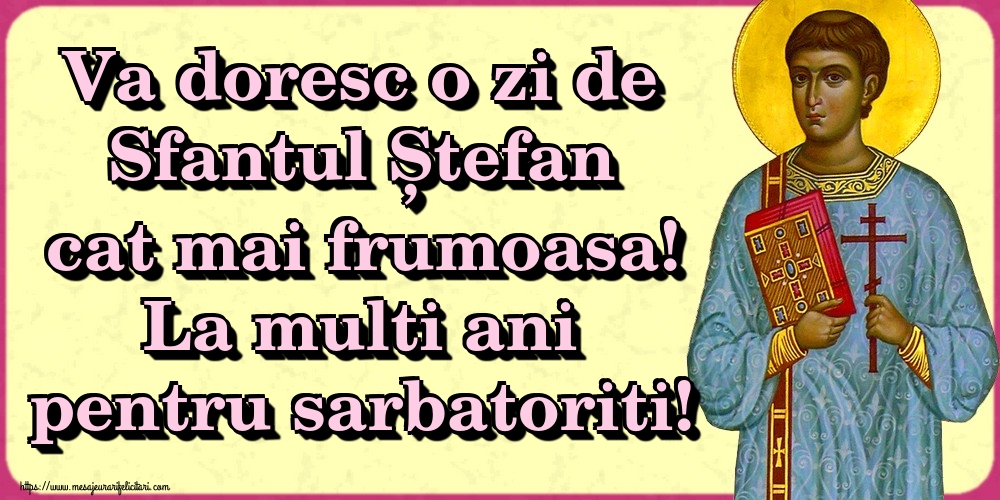 Va doresc o zi de Sfantul Ștefan cat mai frumoasa! La multi ani pentru sarbatoriti!