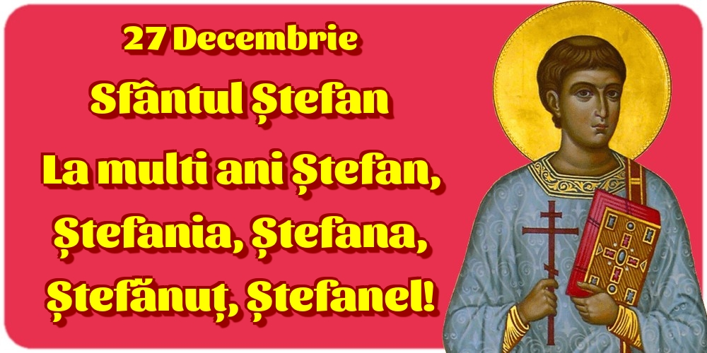 Felicitari de Sfantul Stefan - 27 Decembrie Sfântul Ștefan La multi ani Ștefan, Ștefania, Ștefana, Ștefănuț, Ștefanel! - mesajeurarifelicitari.com
