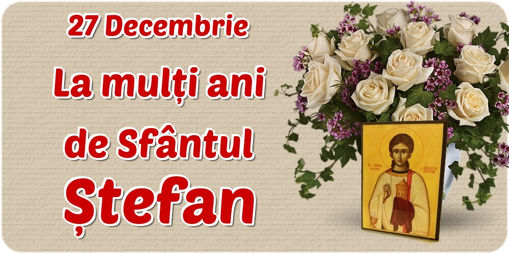 27 Decembrie La mulți ani de Sfântul Ștefan