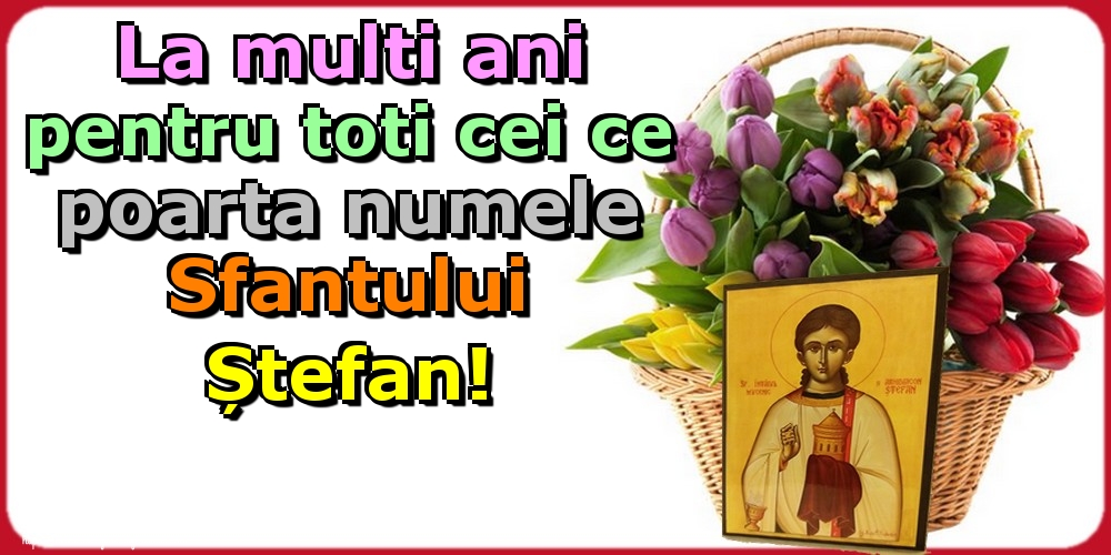 La multi ani pentru toti cei ce poarta numele Sfantului Ștefan!