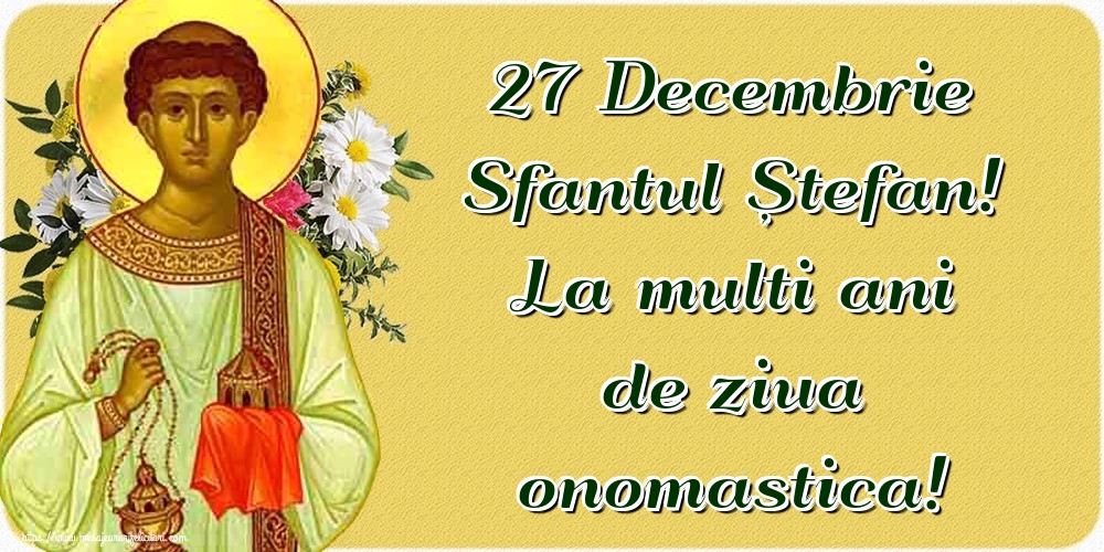 Felicitari de Sfantul Stefan - 27 Decembrie Sfantul Ștefan! La multi ani de ziua onomastica! - mesajeurarifelicitari.com