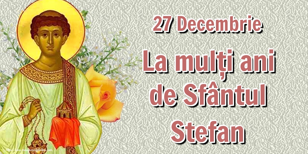 Felicitari de Sfantul Stefan - 27 Decembrie La mulți ani de Sfântul Ștefan - mesajeurarifelicitari.com