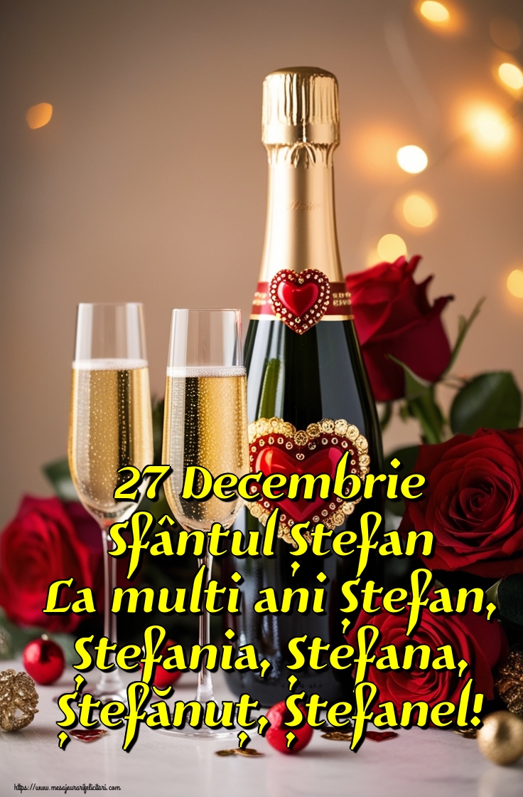 27 Decembrie Sfântul Ștefan La multi ani Ștefan, Ștefania, Ștefana, Ștefănuț, Ștefanel!