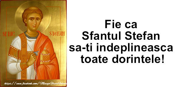 Fie ca Sfantul Stefan sa-ti indeplineasca toate dorintele!