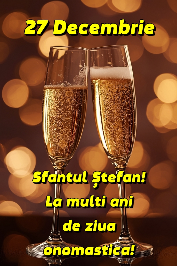 27 Decembrie Sfantul Ștefan! La multi ani de ziua onomastica!