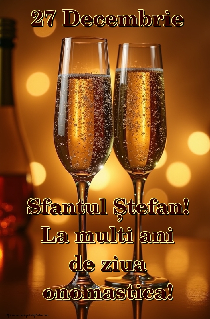 27 Decembrie Sfantul Ștefan! La multi ani de ziua onomastica!