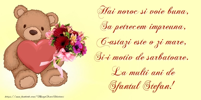 Felicitari de Sfantul Stefan - Hai noroc si voie buna, Sa petrecem impreuna, C-astazi este o zi mare, Si-i motiv de sarbatoare. La multi ani de Sfantul Stefan! - mesajeurarifelicitari.com