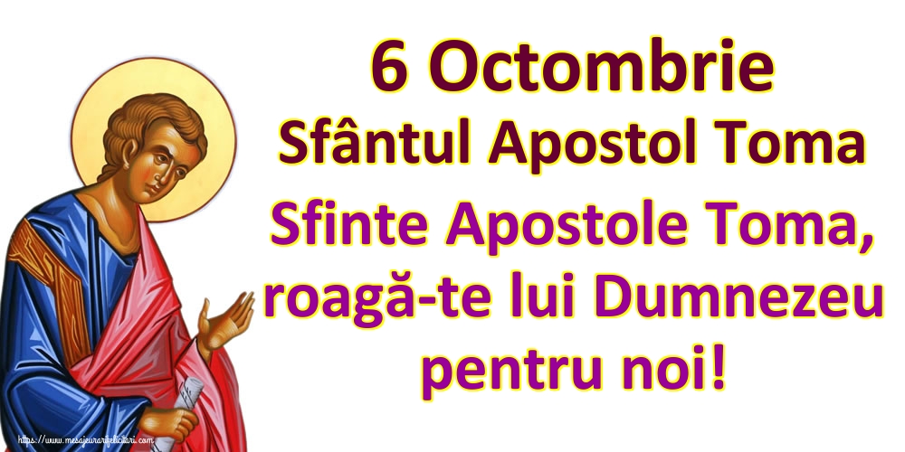 Sfântul Toma 6 Octombrie Sfântul Apostol Toma Sfinte Apostole Toma, roagă-te lui Dumnezeu pentru noi!