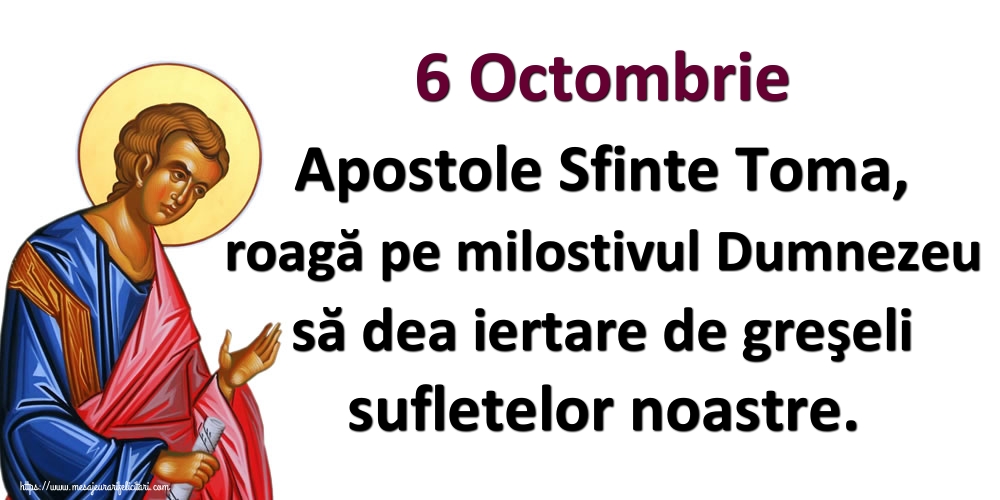 6 Octombrie Apostole Sfinte Toma, roagă pe milostivul Dumnezeu să dea iertare de greşeli sufletelor noastre.