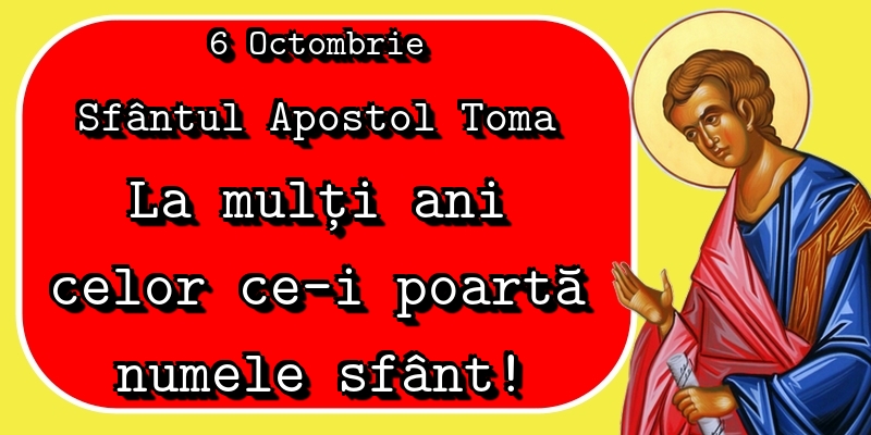 Felicitari de Sfântul Toma - 6 Octombrie Sfântul Apostol Toma La mulți ani celor ce-i poartă numele sfânt!