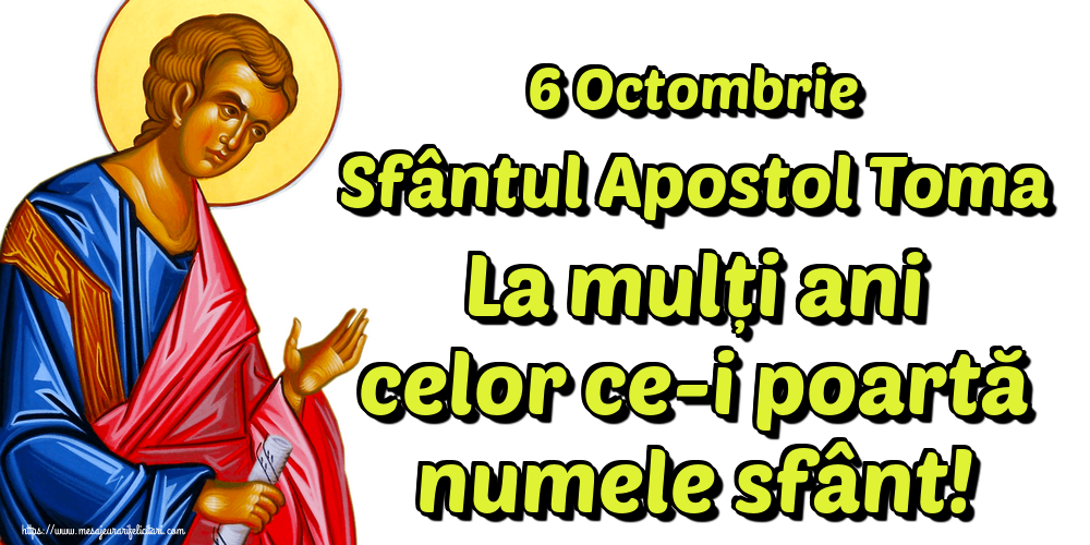 6 Octombrie Sfântul Apostol Toma La mulți ani celor ce-i poartă numele sfânt!