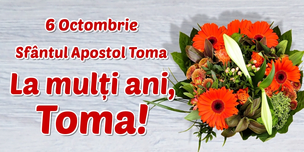 6 Octombrie Sfântul Apostol Toma La mulți ani, Toma!