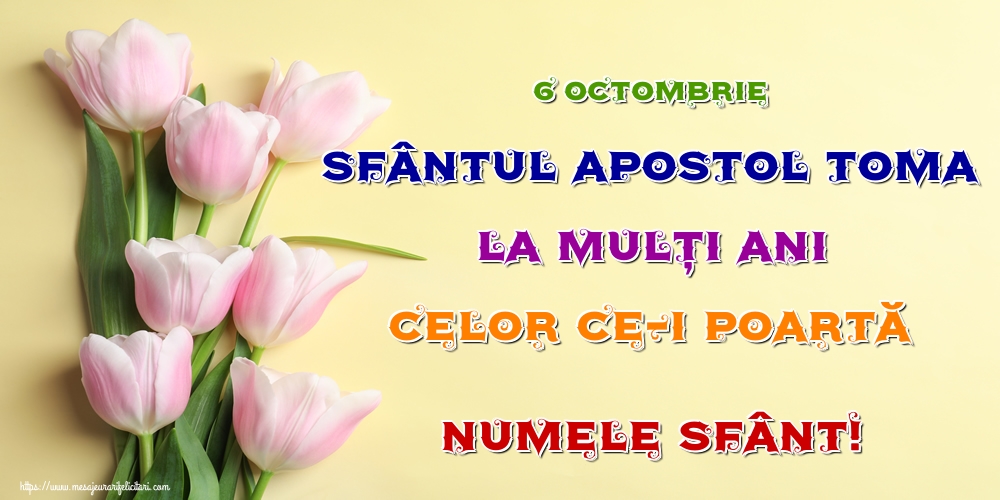6 Octombrie Sfântul Apostol Toma La mulți ani celor ce-i poartă numele sfânt!