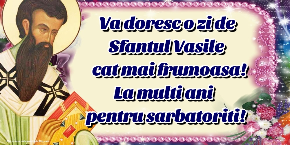 Va doresc o zi de Sfantul Vasile cat mai frumoasa! La multi ani pentru sarbatoriti!