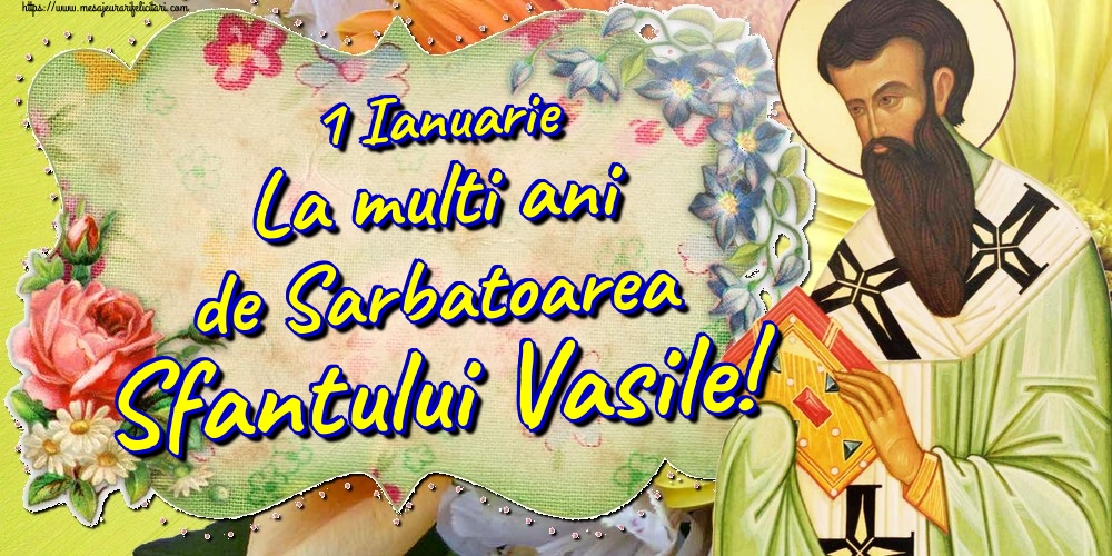 Felicitari de Sfantul Vasile - 1 Ianuarie La multi ani de Sarbatoarea Sfantului Vasile! - mesajeurarifelicitari.com