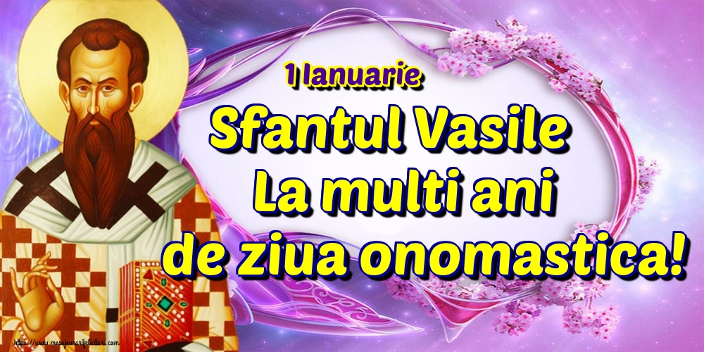 1 Ianuarie Sfantul Vasile La multi ani de ziua onomastica!