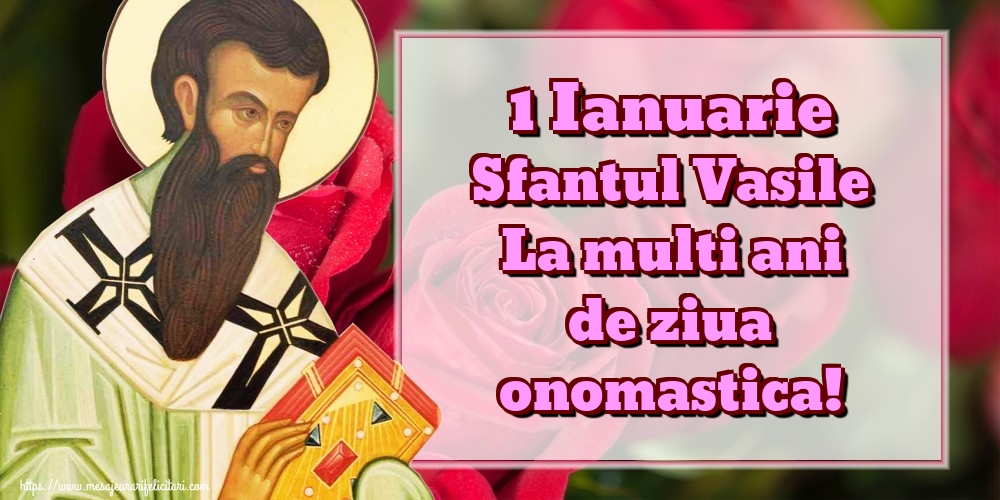 Felicitari de Sfantul Vasile - 1 Ianuarie Sfantul Vasile La multi ani de ziua onomastica! - mesajeurarifelicitari.com