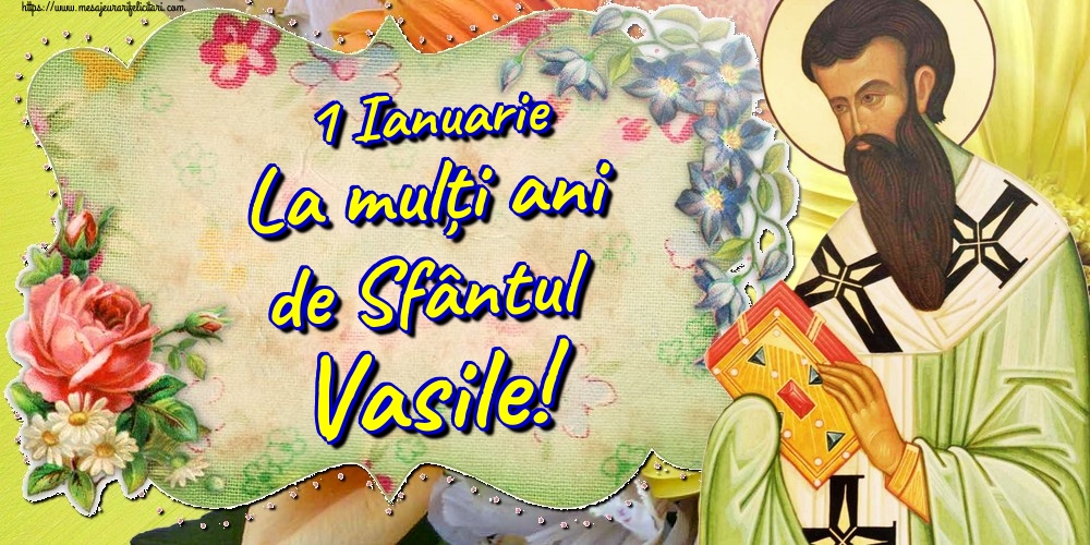 1 Ianuarie La mulți ani de Sfântul Vasile!