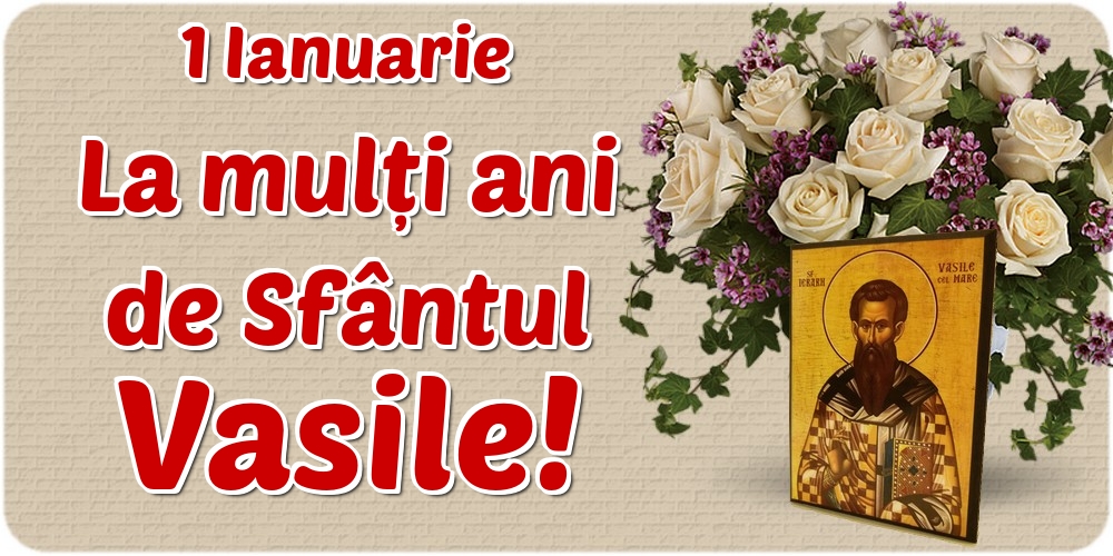 1 Ianuarie La mulți ani de Sfântul Vasile!