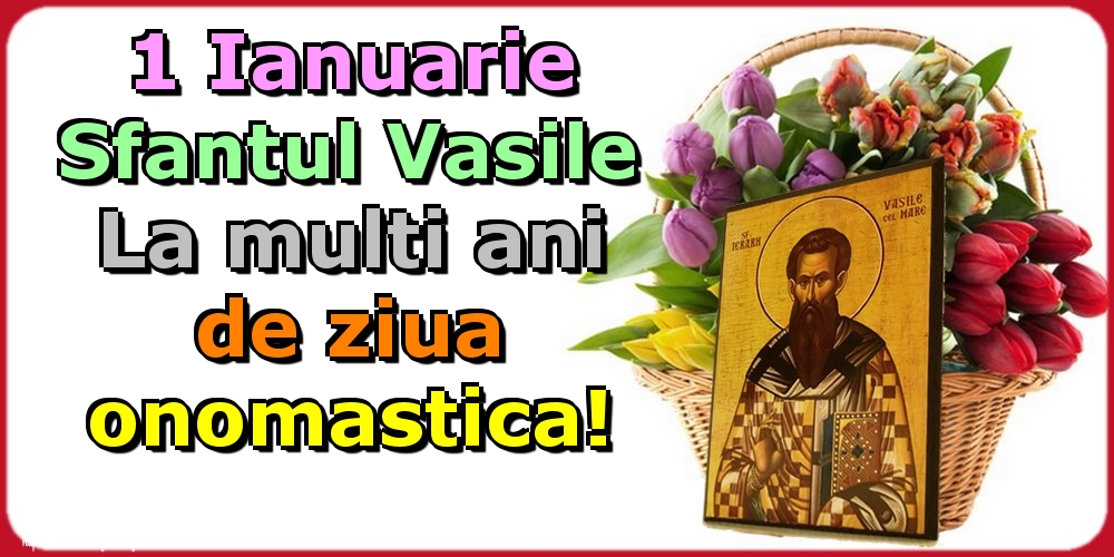 1 Ianuarie Sfantul Vasile La multi ani de ziua onomastica!