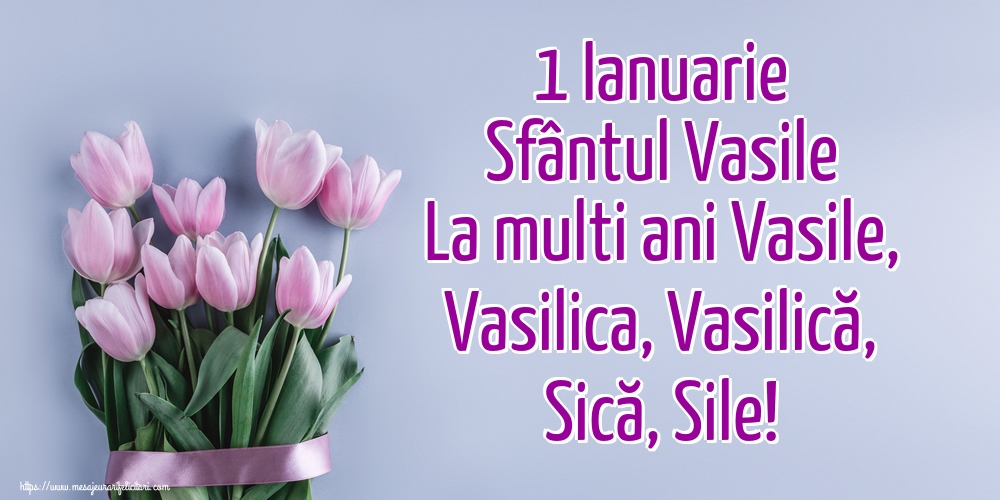 Felicitari de Sfantul Vasile - 1 Ianuarie Sfântul Vasile La multi ani Vasile, Vasilica, Vasilică, Sică, Sile! - mesajeurarifelicitari.com
