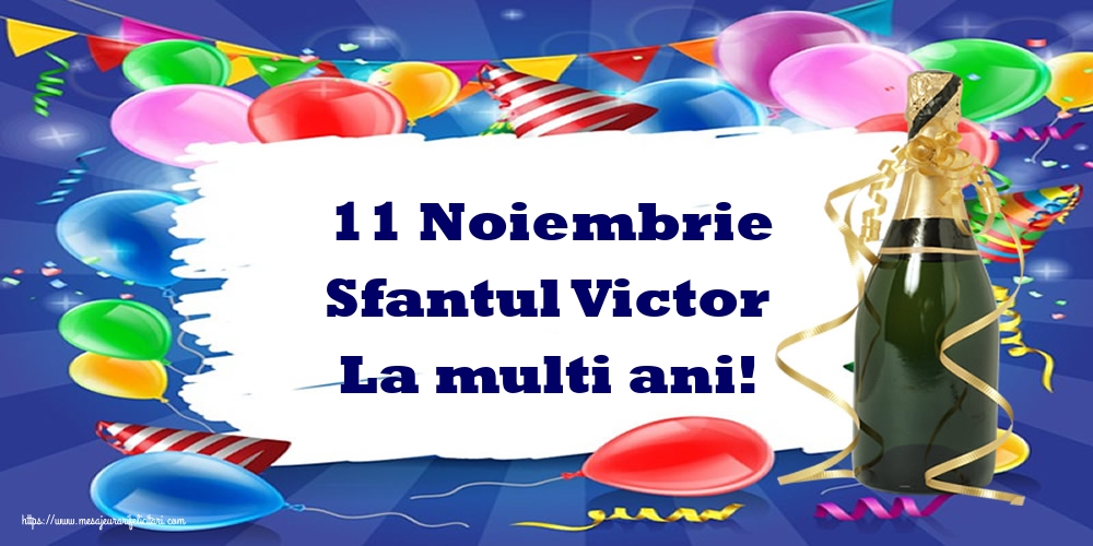 11 Noiembrie Sfantul Victor La multi ani!