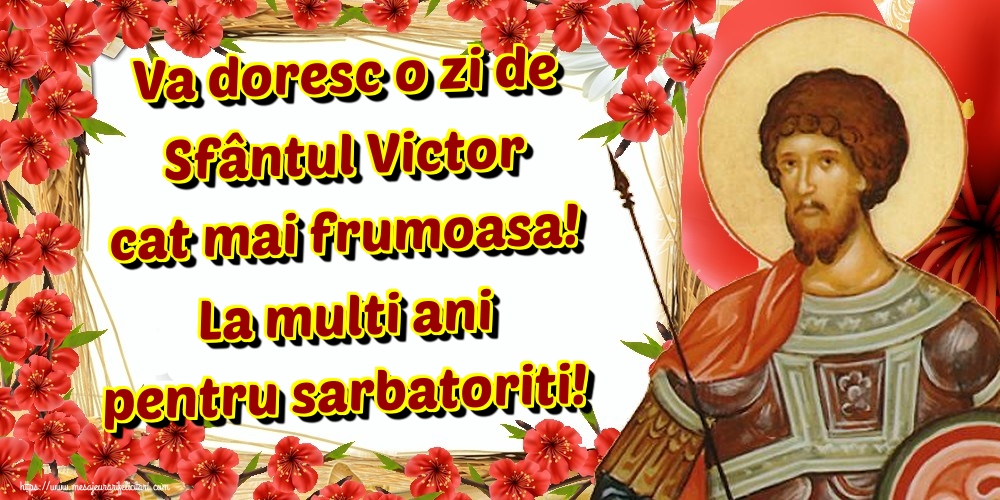 Va doresc o zi de Sfântul Victor cat mai frumoasa! La multi ani pentru sarbatoriti!