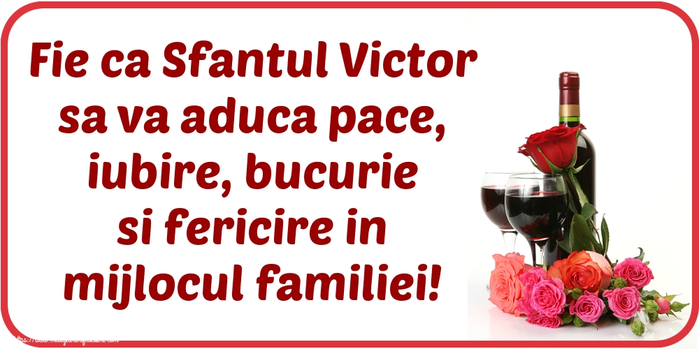Felicitari de Sfantul Victor - Fie ca Sfantul Victor sa va aduca pace, iubire, bucurie si fericire in mijlocul familiei! - mesajeurarifelicitari.com