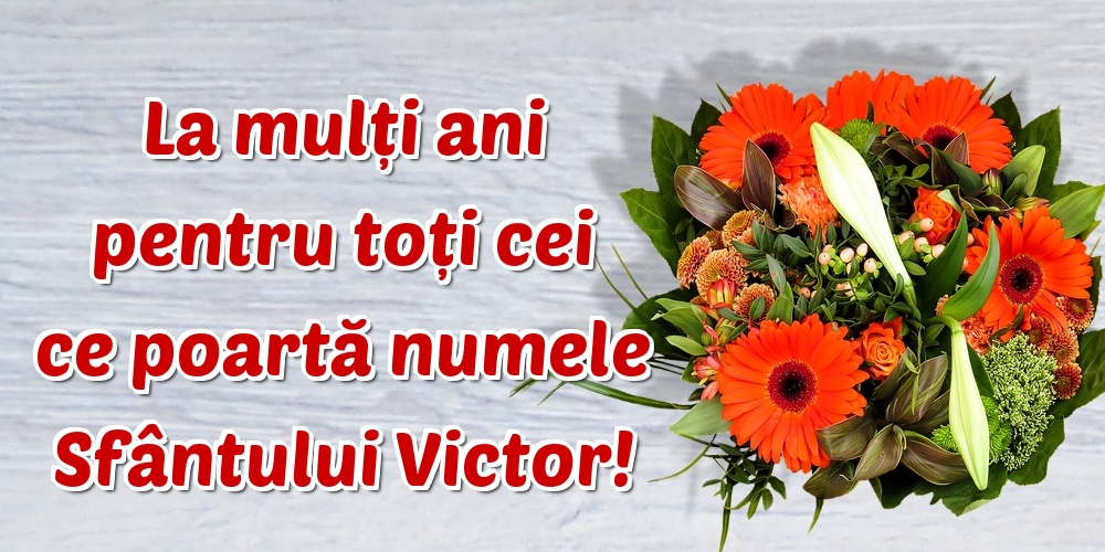 La mulți ani pentru toți cei ce poartă numele Sfântului Victor!