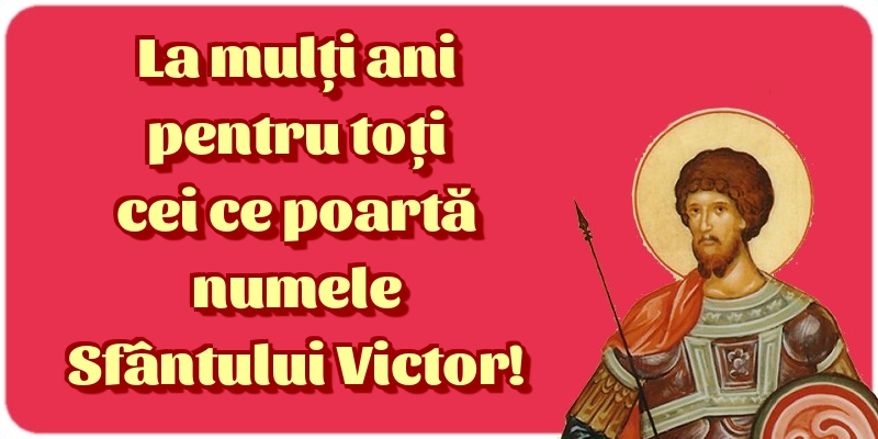 Felicitari de Sfantul Victor - La mulți ani pentru toți cei ce poartă numele Sfântului Victor! - mesajeurarifelicitari.com