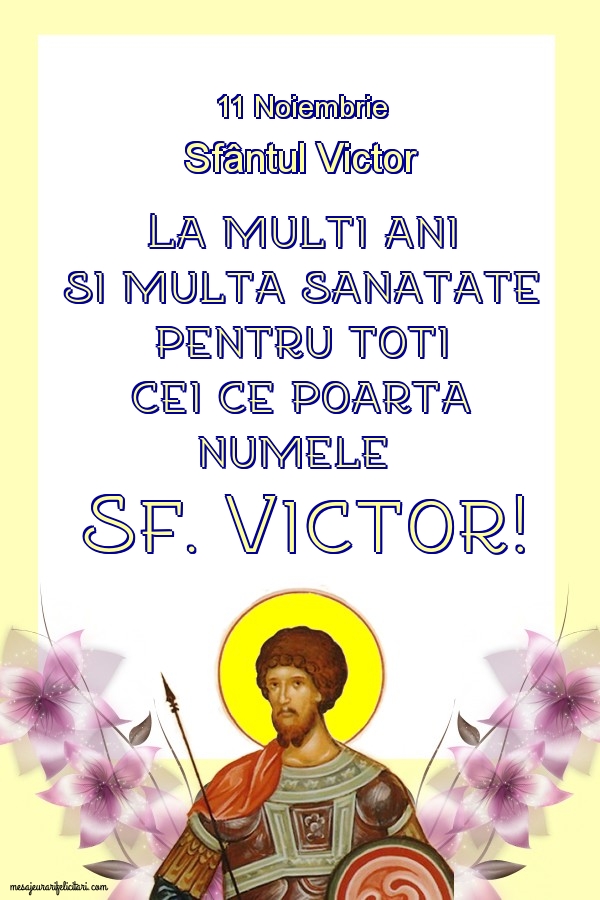 Felicitari de Sfantul Victor - 11 Noiembrie Sfântul Victor La multi ani si multa sanatate