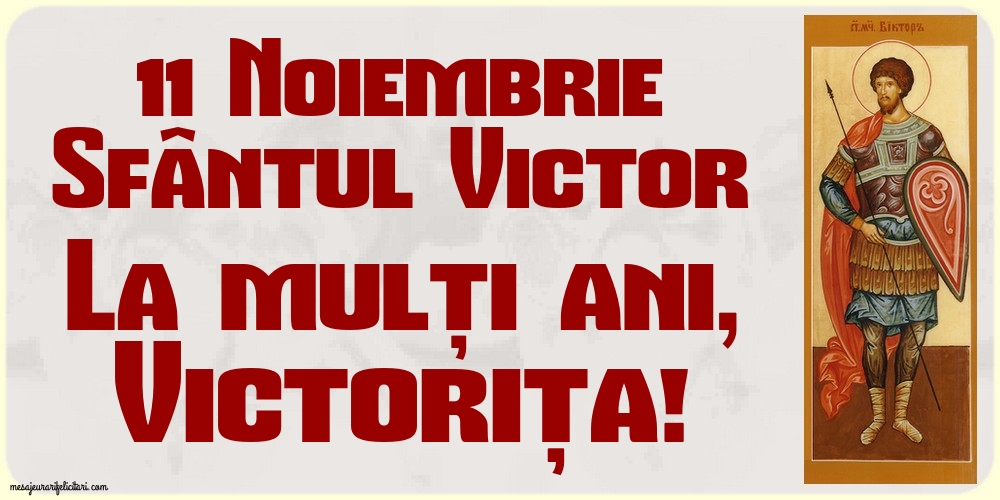 11 Noiembrie Sfântul Victor La mulți ani, Victorița