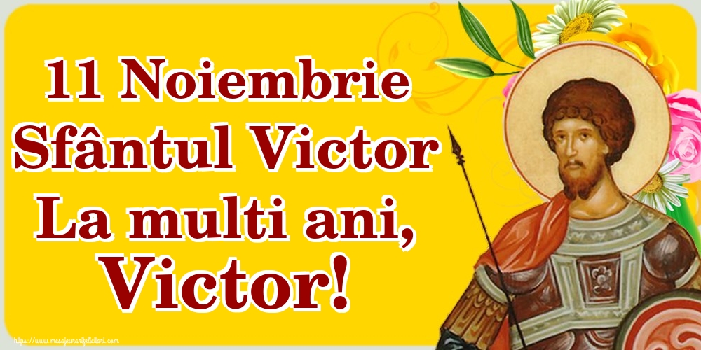 11 Noiembrie Sfântul Victor La multi ani, Victor!