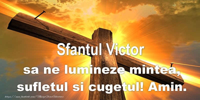 Felicitari de Sfantul Victor - Sfantul Victor sa ne lumineze mintea, sufletul si cugetul! Amin. - mesajeurarifelicitari.com
