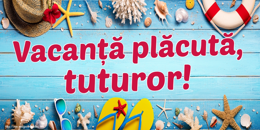 Vacanță plăcută, tuturor!