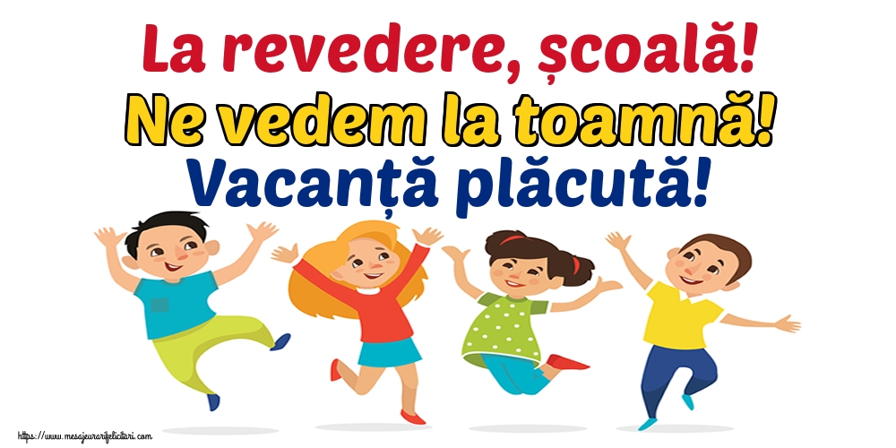 La revedere, școală! Ne vedem la toamnă! Vacanță plăcută!