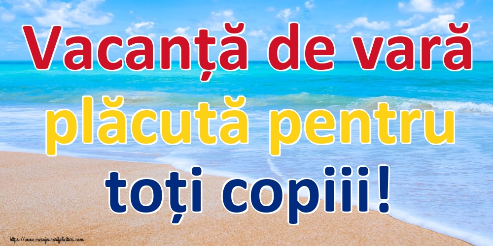 Vacanță de vară plăcută pentru toți copiii!