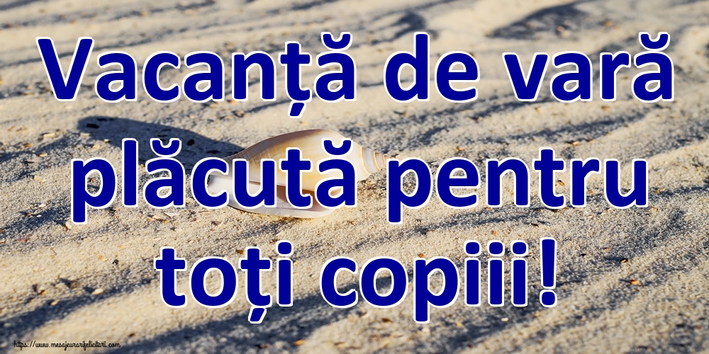 Vacanță de vară plăcută pentru toți copiii!